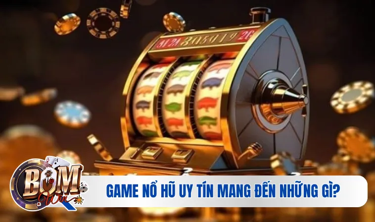 Nổ hũ uy tín mang đến những gì?