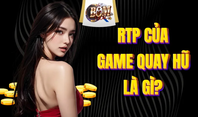RTP Của Game Quay Hũ Là Gì? Giải Đáp Thuật Ngữ Chi Tiết