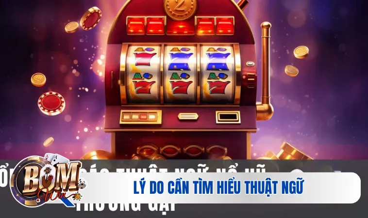 Lý do cần hiểu thuật ngữ có trong slot game (nổ hũ)
