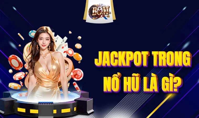 Jackpot Trong Nổ Hũ Là Gì? Bí Kíp Để Săn Trúng Jackpot